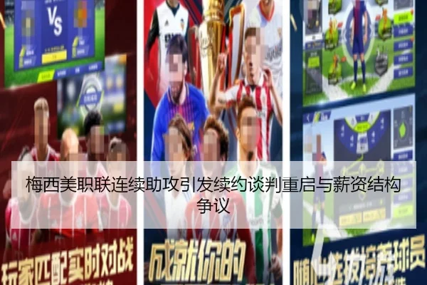 梅西美职联连续助攻引发续约谈判重启与薪资结构争议